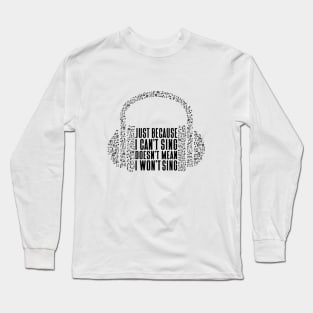 Just Because I Can't Sing Music Notes Headphone Long Sleeve T-Shirt